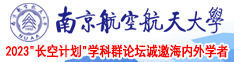 美女被操高潮阴叫网站南京航空航天大学2023“长空计划”学科群论坛诚邀海内外学者